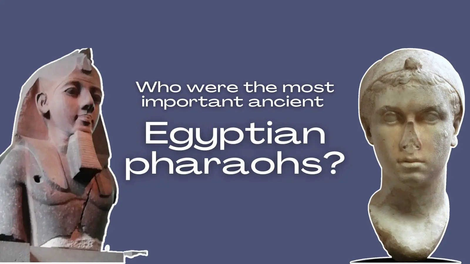 Famous Ancient Egyptian Pharaohs